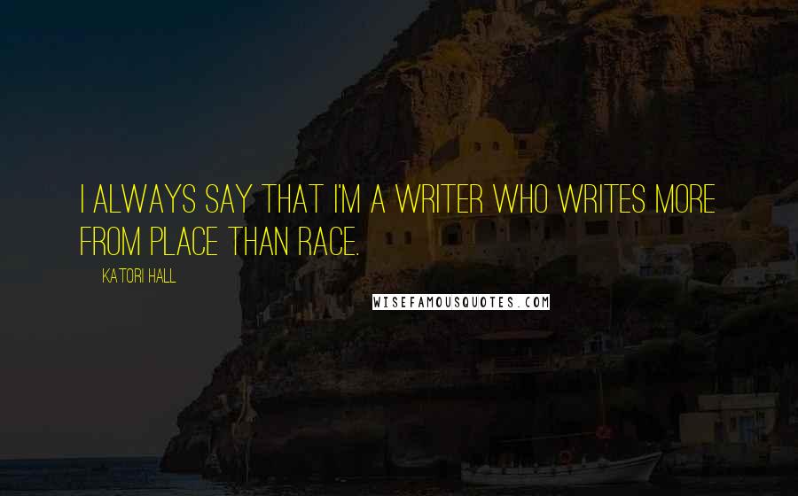 Katori Hall Quotes: I always say that I'm a writer who writes more from place than race.