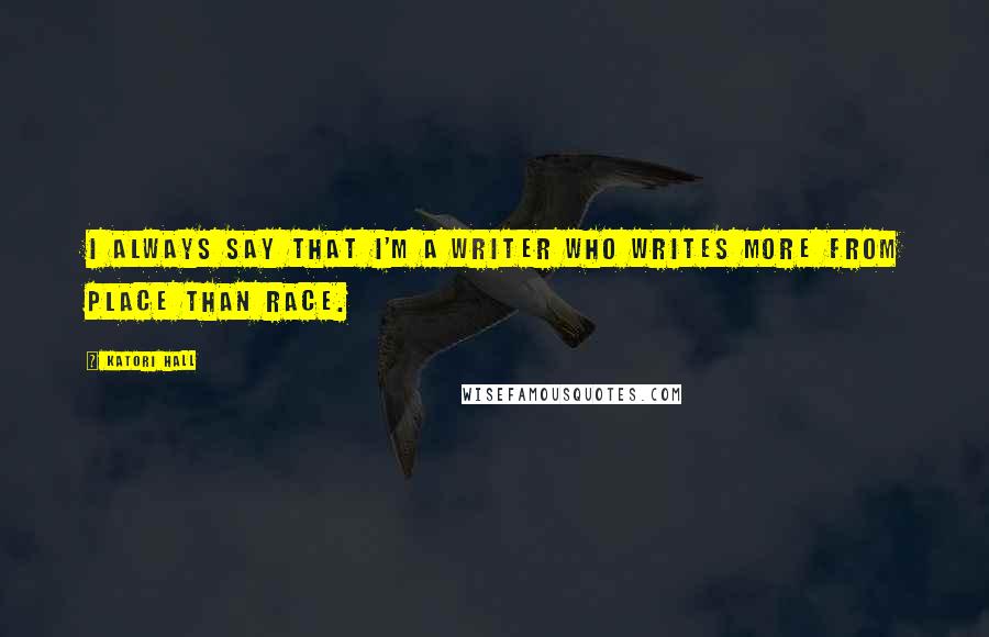 Katori Hall Quotes: I always say that I'm a writer who writes more from place than race.