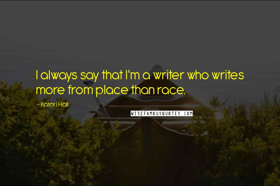 Katori Hall Quotes: I always say that I'm a writer who writes more from place than race.