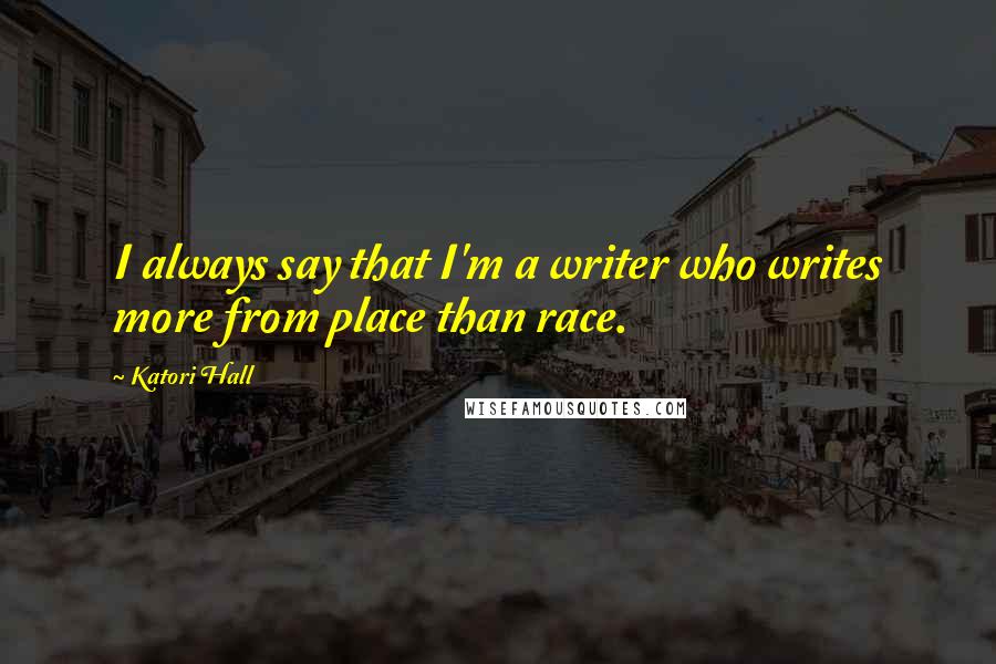 Katori Hall Quotes: I always say that I'm a writer who writes more from place than race.