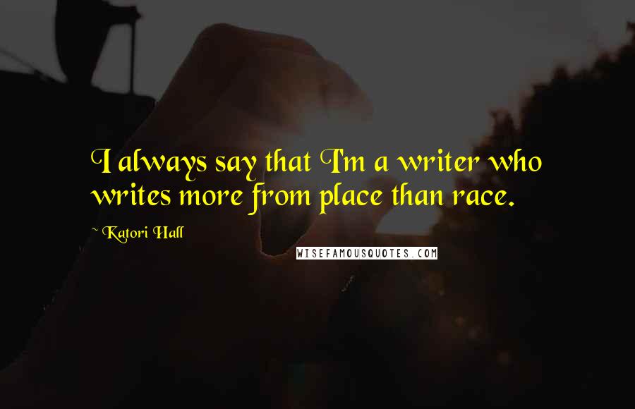 Katori Hall Quotes: I always say that I'm a writer who writes more from place than race.