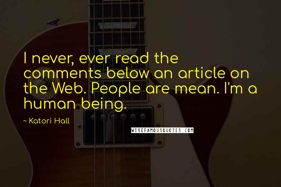 Katori Hall Quotes: I never, ever read the comments below an article on the Web. People are mean. I'm a human being.