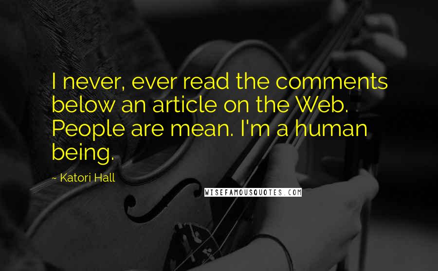 Katori Hall Quotes: I never, ever read the comments below an article on the Web. People are mean. I'm a human being.