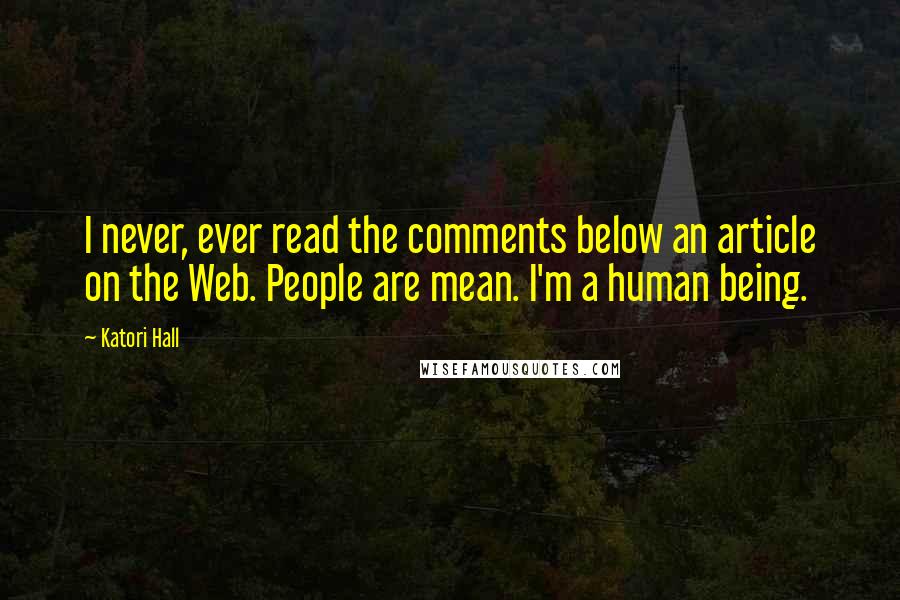 Katori Hall Quotes: I never, ever read the comments below an article on the Web. People are mean. I'm a human being.