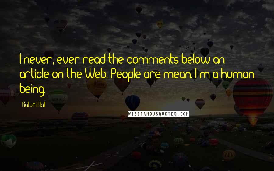 Katori Hall Quotes: I never, ever read the comments below an article on the Web. People are mean. I'm a human being.