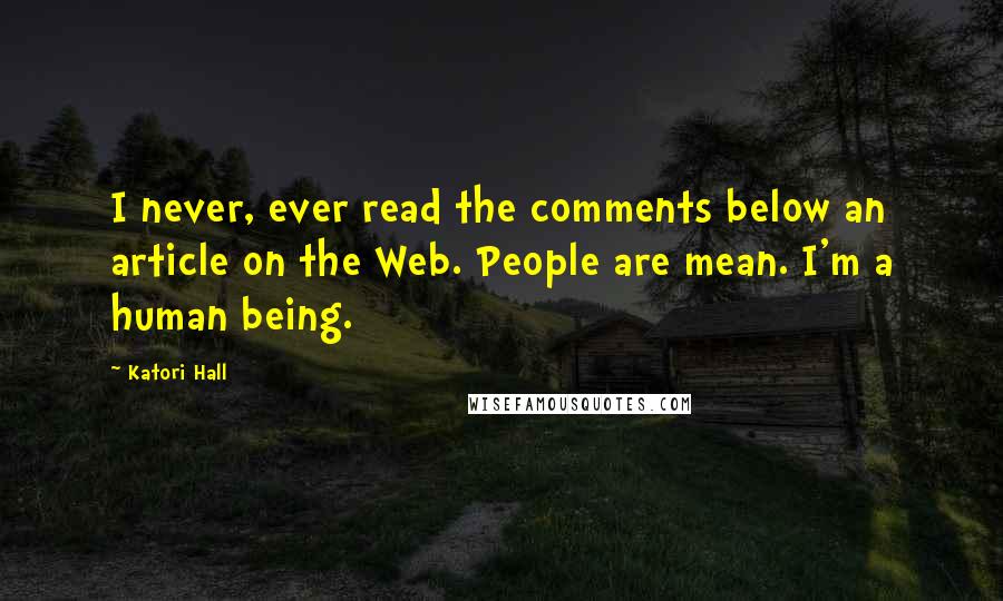 Katori Hall Quotes: I never, ever read the comments below an article on the Web. People are mean. I'm a human being.