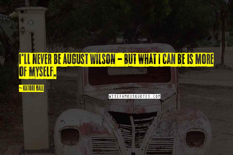 Katori Hall Quotes: I'll never be August Wilson - but what I can be is more of myself.