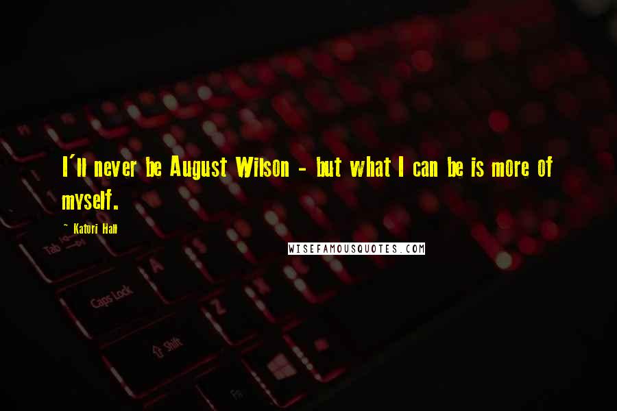 Katori Hall Quotes: I'll never be August Wilson - but what I can be is more of myself.
