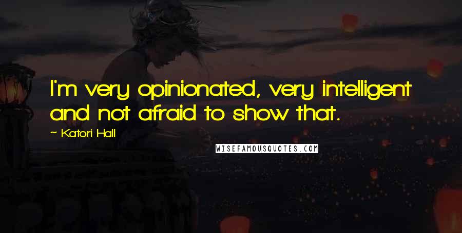 Katori Hall Quotes: I'm very opinionated, very intelligent and not afraid to show that.