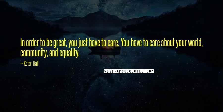 Katori Hall Quotes: In order to be great, you just have to care. You have to care about your world, community, and equality.