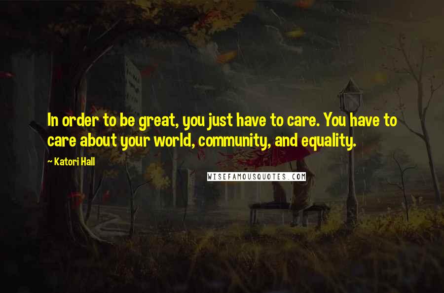 Katori Hall Quotes: In order to be great, you just have to care. You have to care about your world, community, and equality.