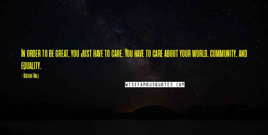 Katori Hall Quotes: In order to be great, you just have to care. You have to care about your world, community, and equality.