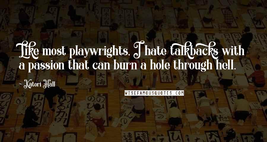Katori Hall Quotes: Like most playwrights, I hate talkbacks with a passion that can burn a hole through hell.