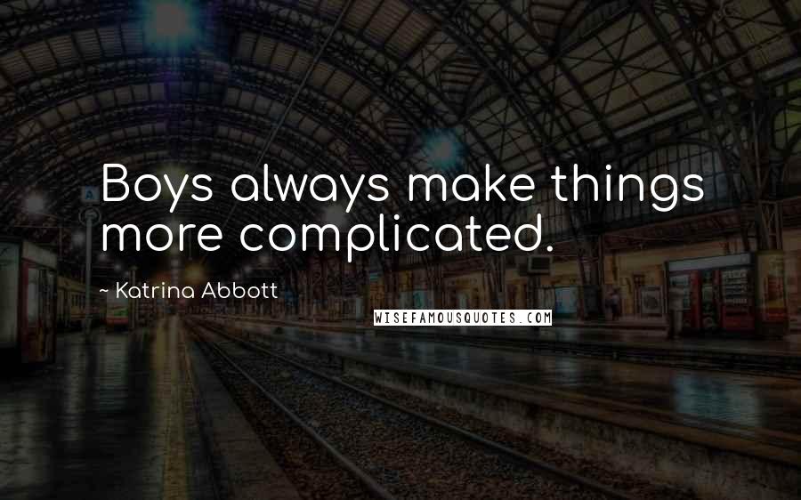 Katrina Abbott Quotes: Boys always make things more complicated.
