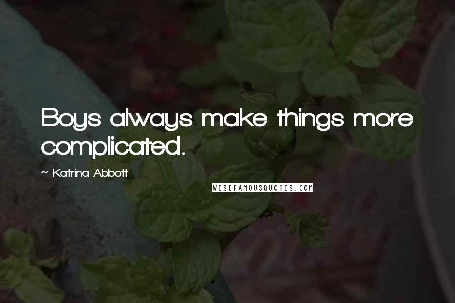 Katrina Abbott Quotes: Boys always make things more complicated.