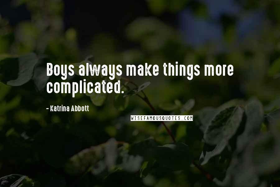 Katrina Abbott Quotes: Boys always make things more complicated.