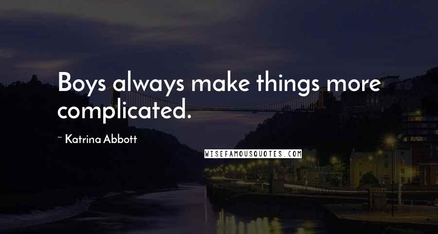 Katrina Abbott Quotes: Boys always make things more complicated.