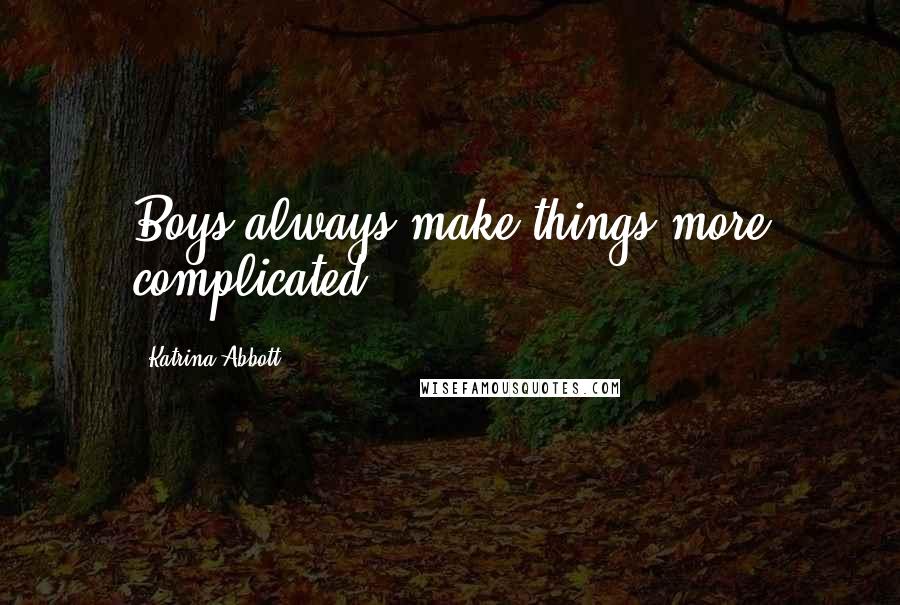 Katrina Abbott Quotes: Boys always make things more complicated.