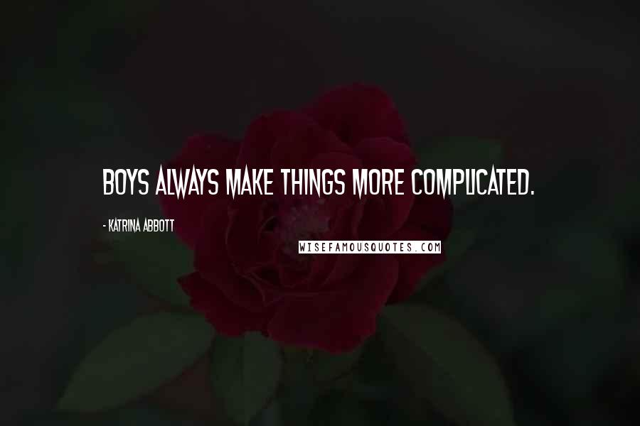 Katrina Abbott Quotes: Boys always make things more complicated.