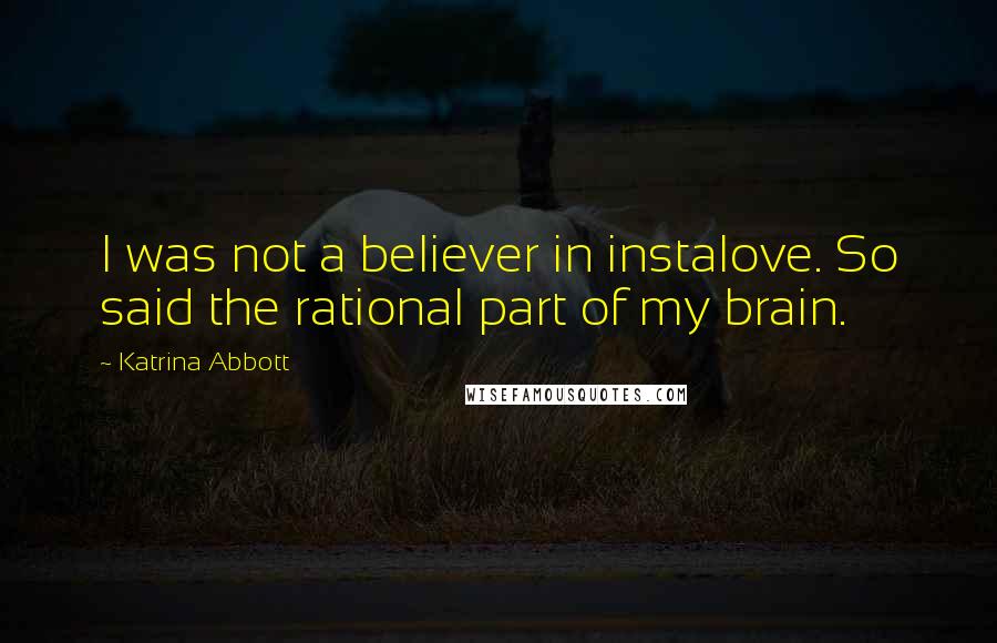 Katrina Abbott Quotes: I was not a believer in instalove. So said the rational part of my brain.