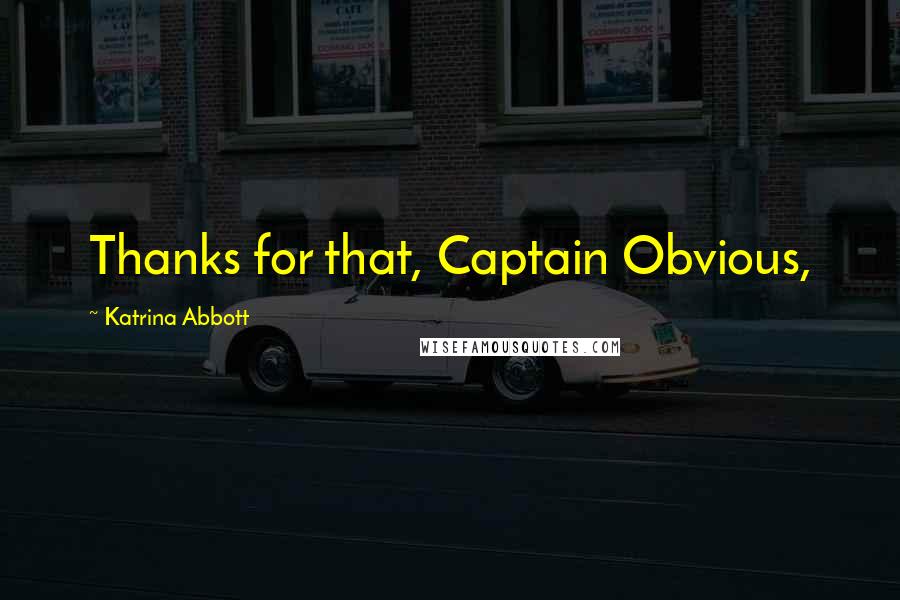 Katrina Abbott Quotes: Thanks for that, Captain Obvious,