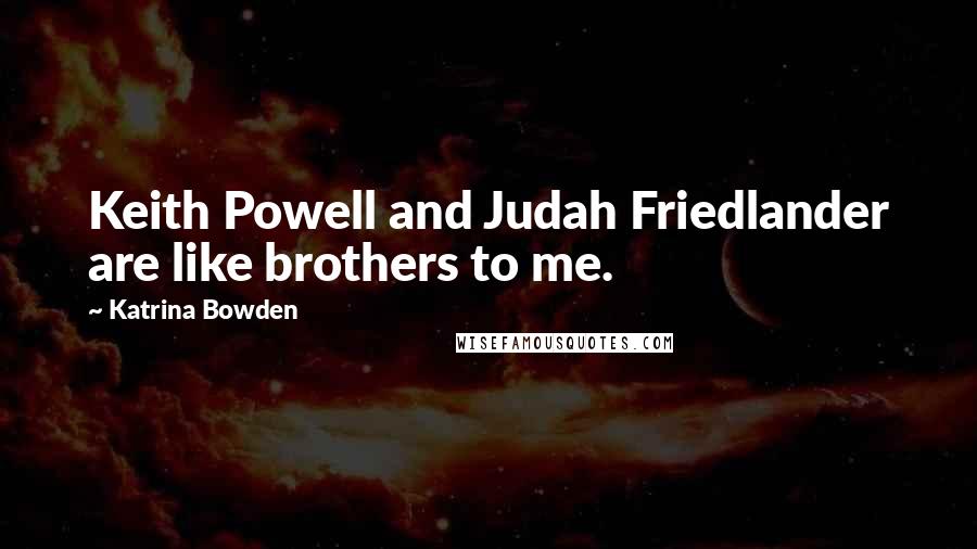 Katrina Bowden Quotes: Keith Powell and Judah Friedlander are like brothers to me.