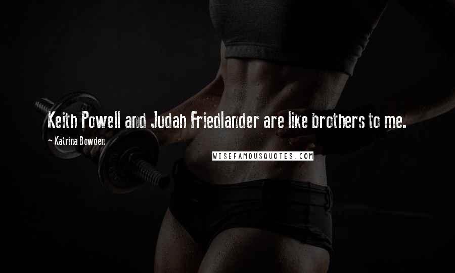 Katrina Bowden Quotes: Keith Powell and Judah Friedlander are like brothers to me.