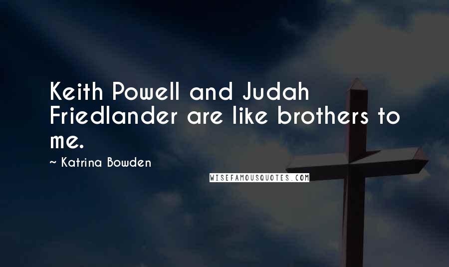 Katrina Bowden Quotes: Keith Powell and Judah Friedlander are like brothers to me.