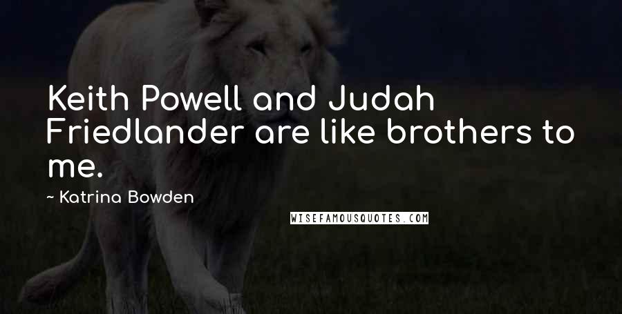 Katrina Bowden Quotes: Keith Powell and Judah Friedlander are like brothers to me.