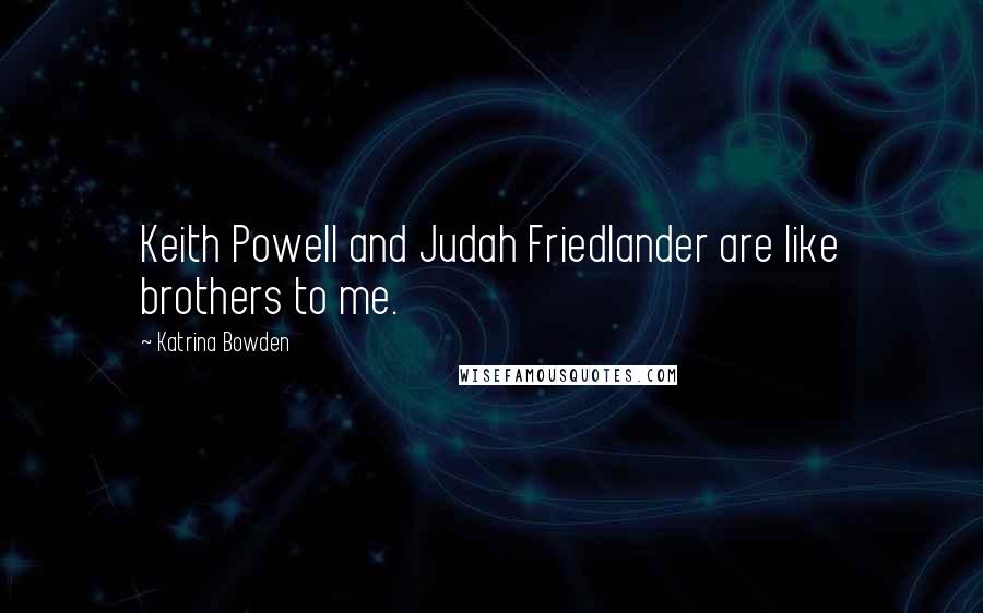 Katrina Bowden Quotes: Keith Powell and Judah Friedlander are like brothers to me.