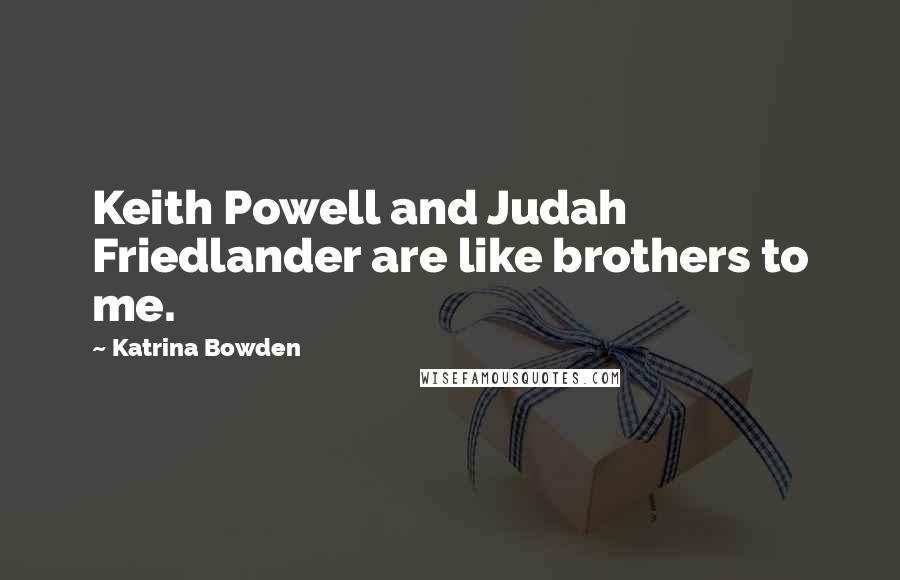 Katrina Bowden Quotes: Keith Powell and Judah Friedlander are like brothers to me.