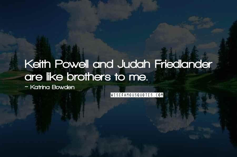 Katrina Bowden Quotes: Keith Powell and Judah Friedlander are like brothers to me.