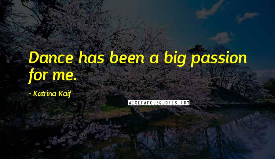 Katrina Kaif Quotes: Dance has been a big passion for me.