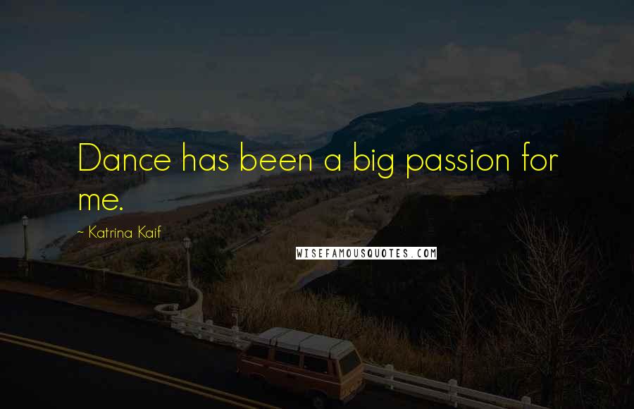 Katrina Kaif Quotes: Dance has been a big passion for me.