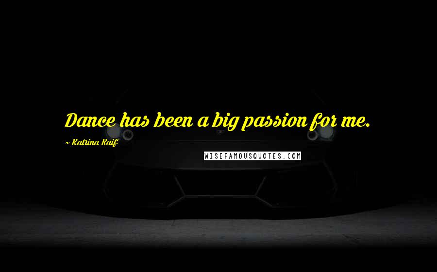 Katrina Kaif Quotes: Dance has been a big passion for me.
