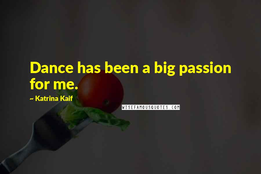 Katrina Kaif Quotes: Dance has been a big passion for me.