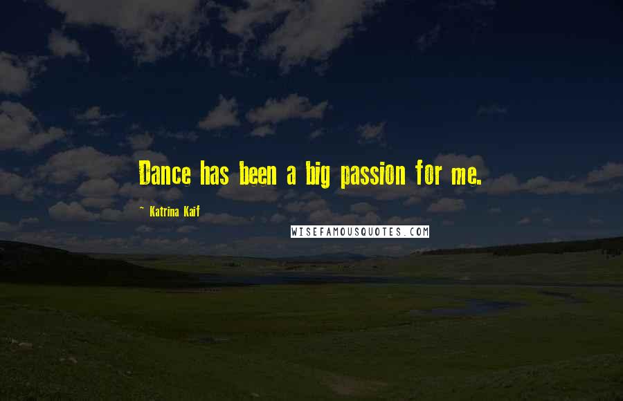 Katrina Kaif Quotes: Dance has been a big passion for me.