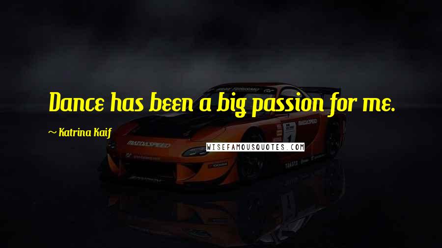 Katrina Kaif Quotes: Dance has been a big passion for me.