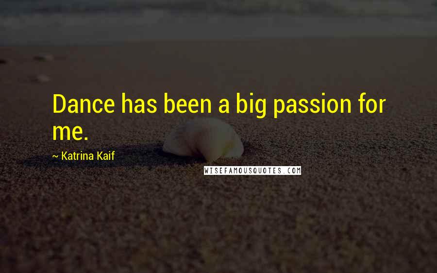 Katrina Kaif Quotes: Dance has been a big passion for me.