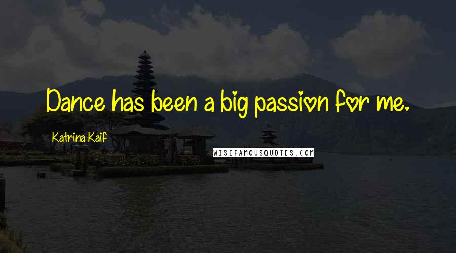 Katrina Kaif Quotes: Dance has been a big passion for me.