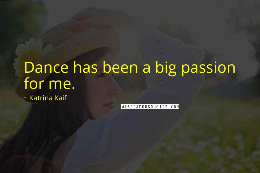 Katrina Kaif Quotes: Dance has been a big passion for me.
