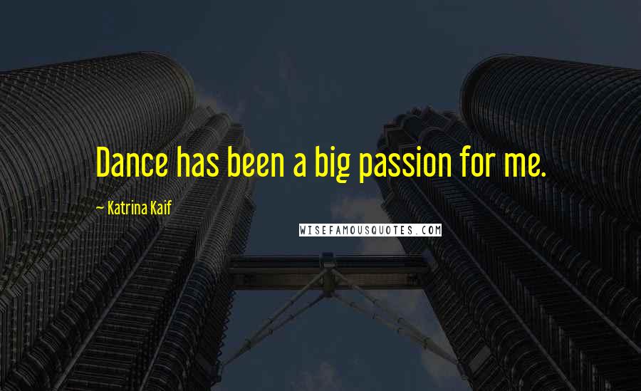 Katrina Kaif Quotes: Dance has been a big passion for me.