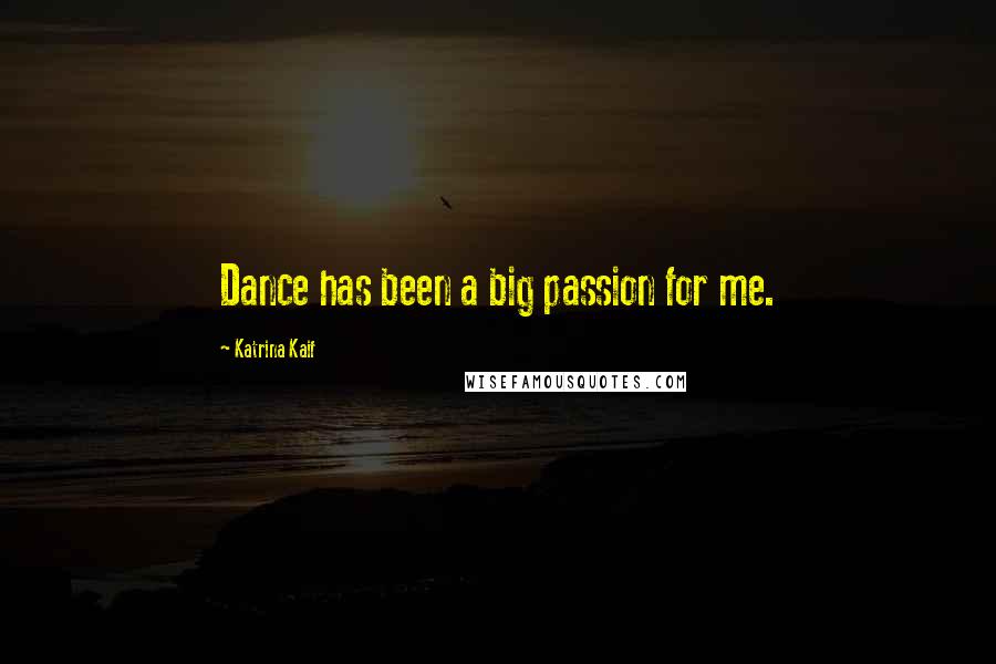Katrina Kaif Quotes: Dance has been a big passion for me.