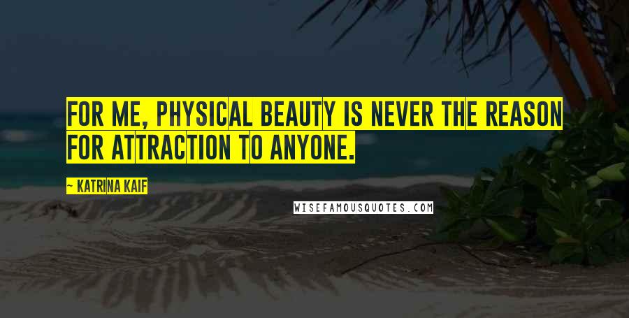 Katrina Kaif Quotes: For me, physical beauty is never the reason for attraction to anyone.