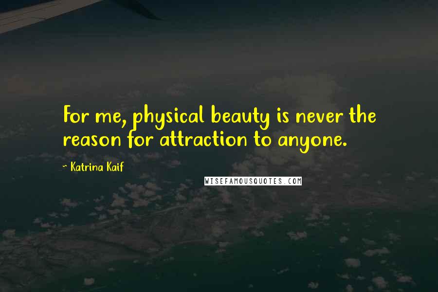 Katrina Kaif Quotes: For me, physical beauty is never the reason for attraction to anyone.