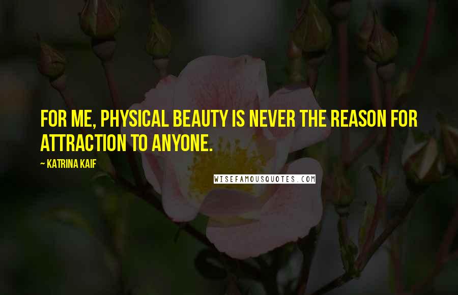 Katrina Kaif Quotes: For me, physical beauty is never the reason for attraction to anyone.