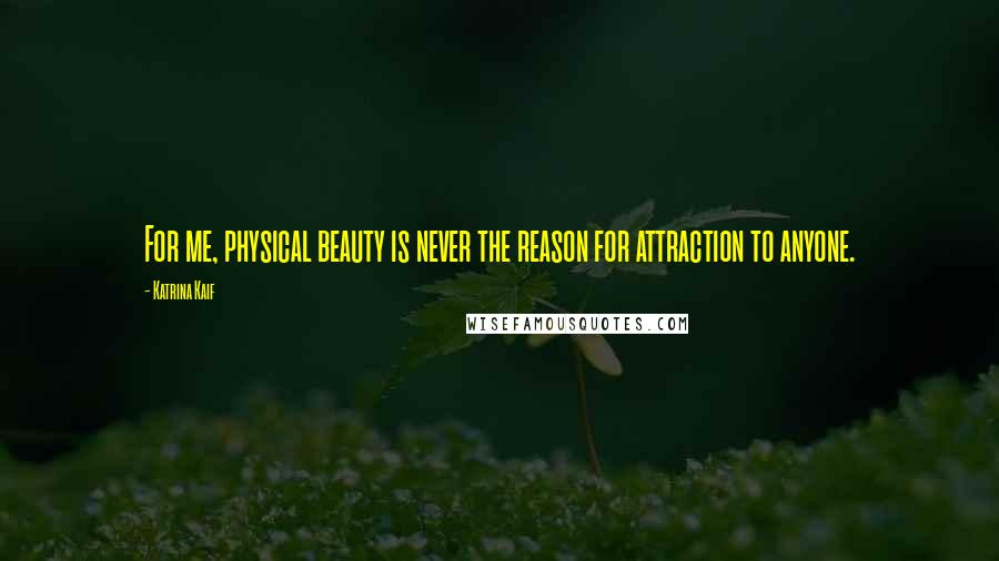 Katrina Kaif Quotes: For me, physical beauty is never the reason for attraction to anyone.