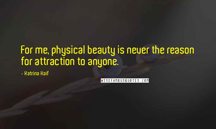 Katrina Kaif Quotes: For me, physical beauty is never the reason for attraction to anyone.