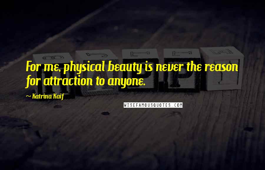 Katrina Kaif Quotes: For me, physical beauty is never the reason for attraction to anyone.