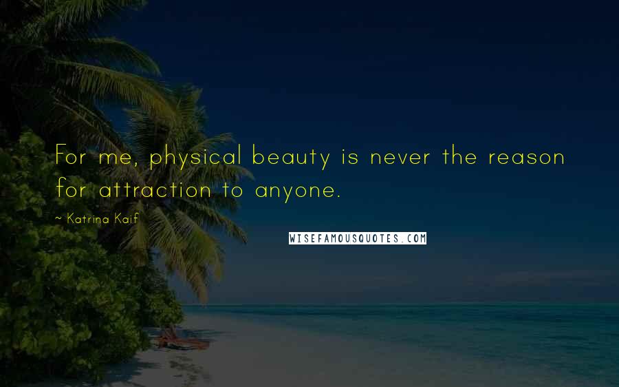 Katrina Kaif Quotes: For me, physical beauty is never the reason for attraction to anyone.